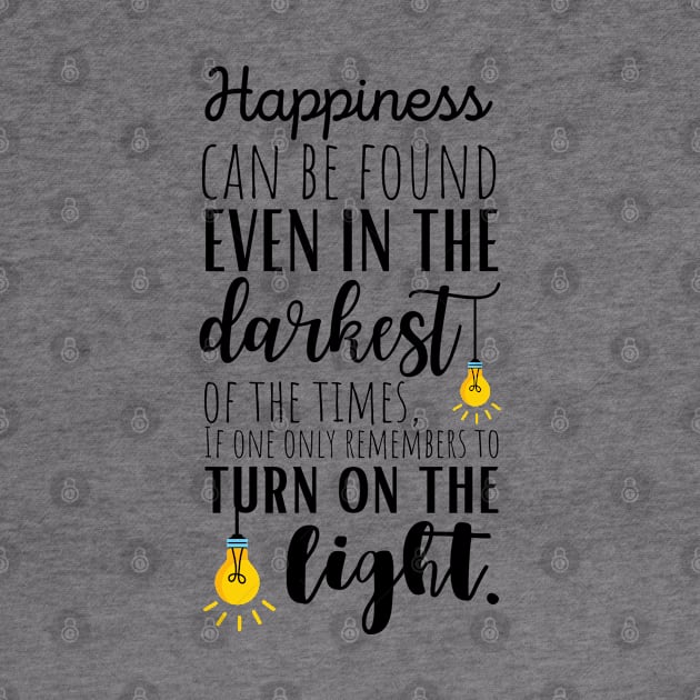 Happiness Can Be Found Even In The Darkest Of Times, If One Only Remembers To Turn On The Light by KarolinaPaz